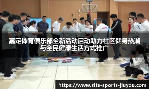 嘉定体育俱乐部全新活动启动助力社区健身热潮与全民健康生活方式推广